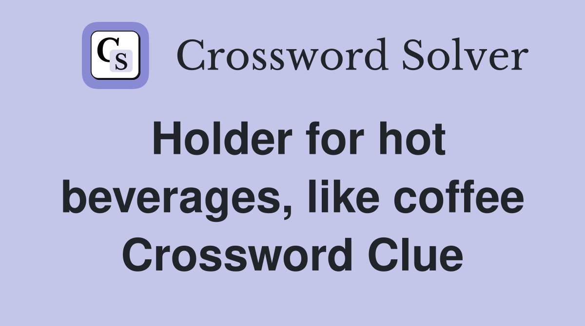 Holder for hot beverages, like coffee Crossword Clue Answers
